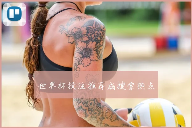 世界杯投注推荐成搜索热点