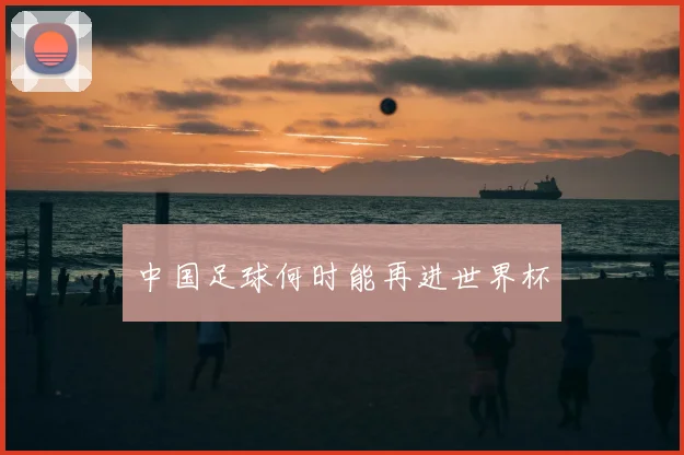 中国足球何时能再进世界杯