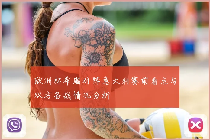 欧洲杯希腊对阵意大利赛前看点与双方备战情况分析