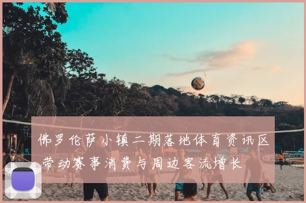 佛罗伦萨小镇二期落地体育资讯区 带动赛事消费与周边客流增长