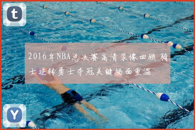 2016年NBA总决赛高清录像回顾 骑士逆转勇士夺冠关键场面重温