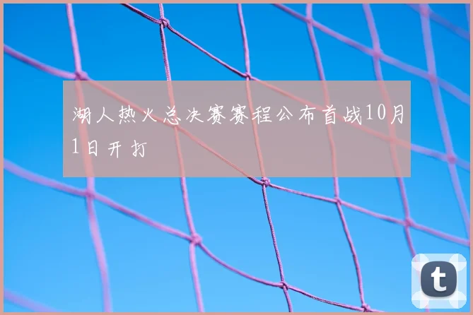 湖人热火总决赛赛程公布首战10月1日开打