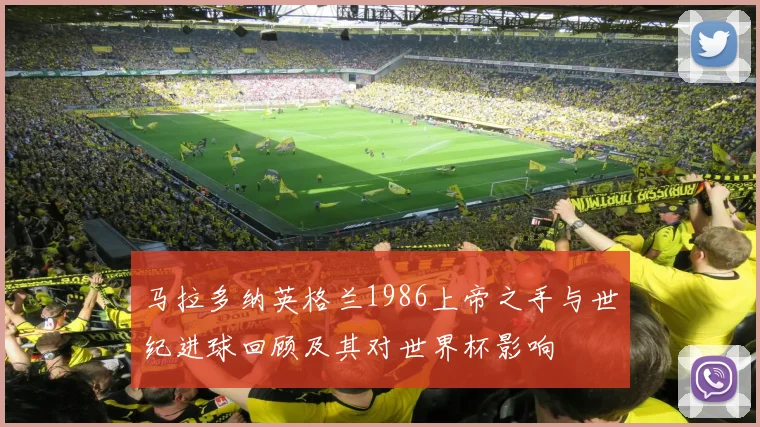 马拉多纳英格兰1986上帝之手与世纪进球回顾及其对世界杯影响